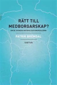 Rätt till medborgarskap? : om de svenska naturalisationsreglerna; Patrik Bremdal; 2016