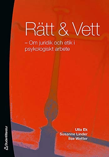 Rätt & Vett : om juridik och etik i psykoligiskt arbete; Ulla Ek, Susanne Linder, Ilse Wetter; 2011