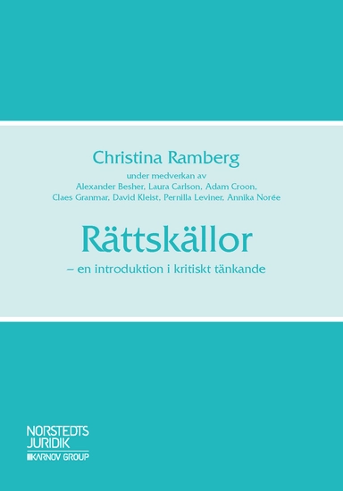 Rättskällor : en introduktion i kritiskt tänkande; Christina Ramberg, Alexander Besher, Laura Carlson, Adam Croon, Claes Granmar, David Kleist, Pernilla Leviner, Annika Norée; 2018