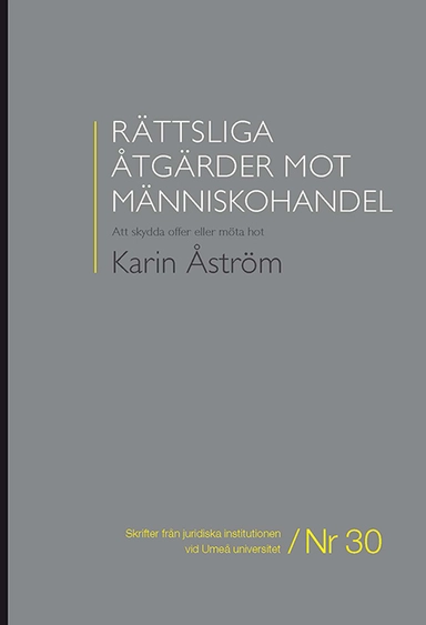 Rättsliga åtgärder mot människohandel : att skydda offer eller möta hot; Karin Åström; 2014