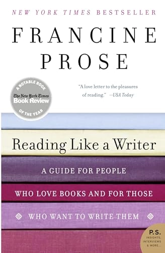 Reading like a writer : a guide for people who love books and for those who want to write them; Francine Prose; 2007