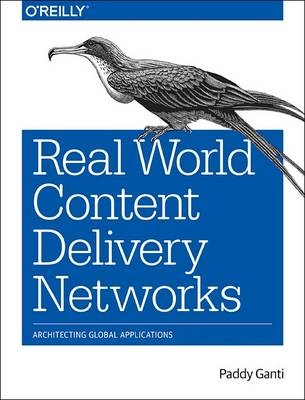 Real World Content Delivery Networks; Paddy Ganti; 2018