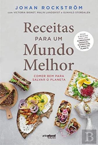 Receitas para um mundo melhor : comer bem para salvar o Planeta; Johan Rockström; 2020