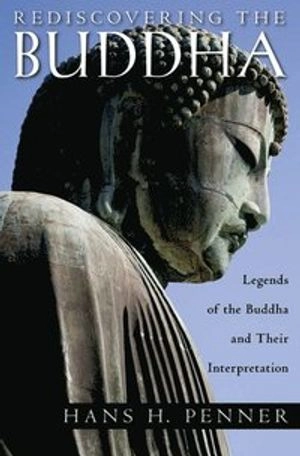 Rediscovering the Buddha : legends of the Buddha and their interpretation; Hans H. Penner; 2009