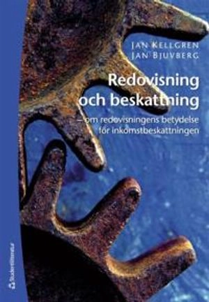 Redovisning och beskattning - - om redovisningens betydelse för inkomstbeskattning; Jan Kellgren, Jan Bjuvberg; 2010