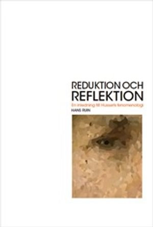 Reduktion och reflektion : En inledning till Husserls fenomenologi; Hans Ruin; 2020