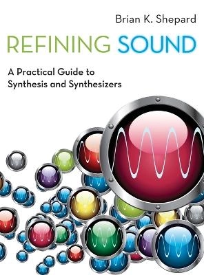 Refining sound : a practical guide to synthesis and synthesizers; Brian K. Shepard; 2013