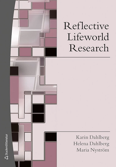 Reflective Lifeworld Research; Karin Dahlberg, Helena Dahlberg, Maria Nyström; 2008