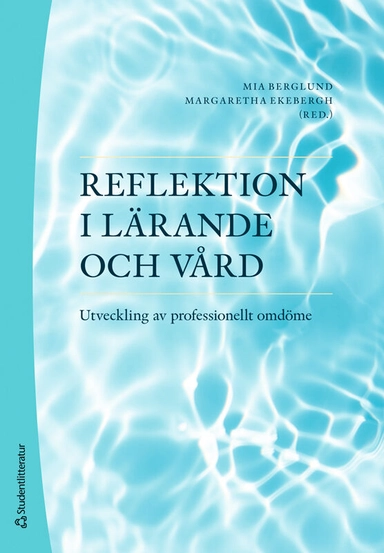 Reflektion i lärande och vård - Utveckling av professionellt omdöme; Mia Berglund, Margaretha Ekebergh, Carina Elmqvist, Hanna Holst, Ulrica Hörberg, Christina Johansson, Karin Johansson, Janeth Leksell, Margret Lepp, Elisabeth Lindberg, Gabriella Norberg Boysen, Lise-Lotte Ozolins, Bengt-Olof Petersson, Malin Tiger Axelsson, Birgitta Wireklint Sundström, Cecilia Åberg; 2025