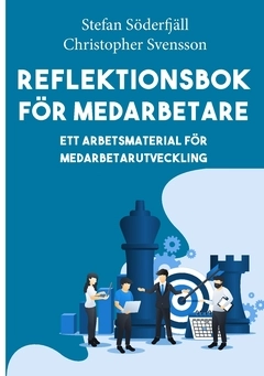 Reflektionsbok för medarbetare : ett arbetsmaterial för medarbetarutveckling; Stefan Söderfjäll, Christopher Svensson; 2021