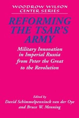 Reforming the Tsar's Army; David Schimmelpenninck Van Der Oye; 2011