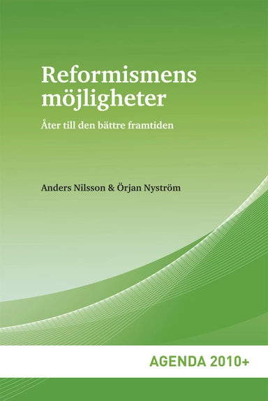 Reformismens möjligheter : åter till den bättre framtiden; Anders Nilsson, Örjan Nyström; 2008