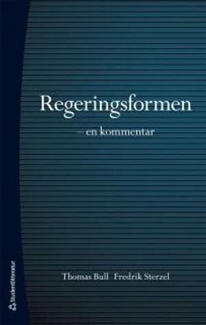 Regeringsformen :  en kommentar; Thomas Bull, Fredrik Sterzel; 2013