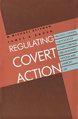 Regulating covert action : practices, contexts, and policies of covert coercion abroad in international and American law; Reisman; 1992