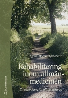 Rehabilitering inom allmänmedicinen : : en vägledning för allmänläkaren; Ingalill Morén Hybbinette; 2001