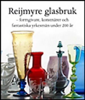 Reijmyre Glasbruk, formgivare, konstnärer och yrkesmän under 200 år; Stefan Hammenbeck, Kerstin Wickman, Ingrid Rosén, Gunnel Holmér, Karin Lundgren, Gunnel Mörkfors, Ulrika Ruding, Märta Holkers, Ulf Ericsson; 2010