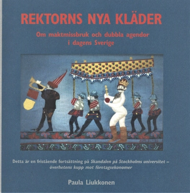 Rektorns nya kläder : om maktmissbruk och dubbla agendor i dagens Sverige; Paula Liukkonen; 2007