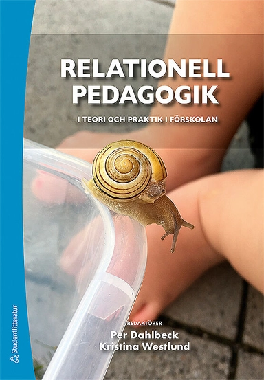 Relationell pedagogik - i teori och praktik i förskolan; Per Dahlbeck, Kristina Westlund, Frida Berg, Charlotta Hall, Lena Henningsson, Susann Morin, Sven Persson, Bim Riddersporre; 2019