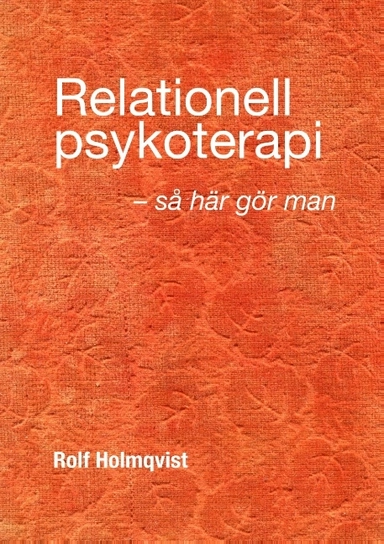 Relationell psykoterapi - så gör man : Relationell psykoterapi - så gör man; Rolf Holmqvist; 2018