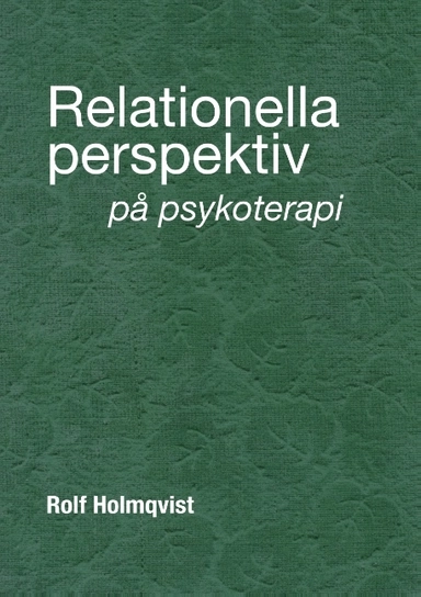 Relationella perspektiv på psykoterapi : Relationella perspektiv på psykote; Rolf Holmqvist; 2018