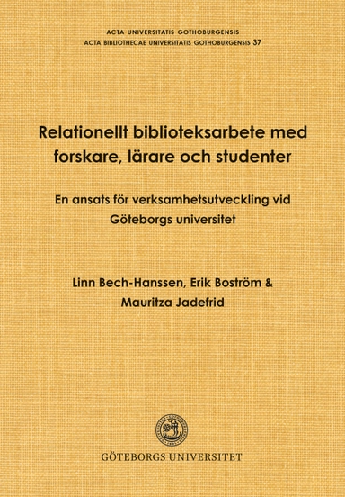 Relationellt biblioteksarbete med forskare, lärare och studenter : en ansats för verksamhetsutveckling vid Göteborgs universitet; Linn Bech-Hanssen, Erik Boström, Mauritza Jadefrid; 2025