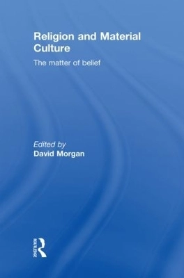 Religion and material culture : the matter of belief; David Morgan; 2010