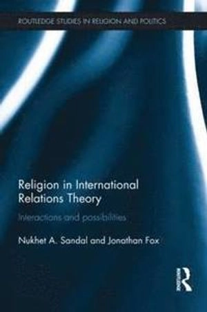 Religion in international relations theory : interactions and possibilities; Nukhet A. Sandal; 2015