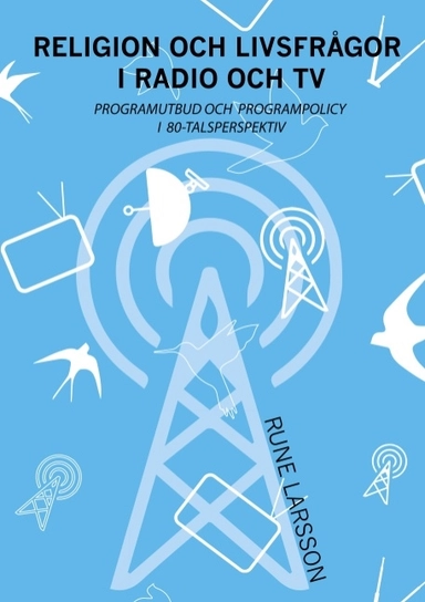 Religion och livsfrågor i radio och TV : Programutbud och programpolicy i 8; Rune Larsson; 2018