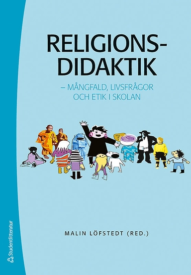 Religionsdidaktik : mångfald, livsfrågor och etik i skolan; Malin Löfstedt, Jenny Berglund, Olof Franck, Sven Hartman, Bodil Liljefors Persson, Christina Osbeck, Lena Roos, Mikael Stenmark, Jonas Svensson, Johan Wickström; 2011