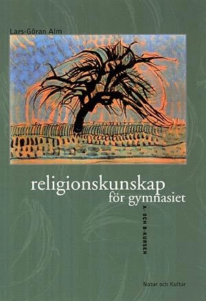 Religionskunskap för gymnasiet : integrerad lärobok för A- och B-kursen; Lars-Göran Alm; 1999