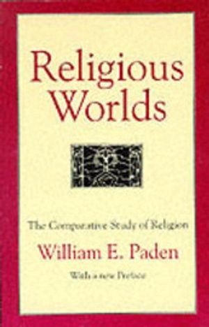 Religious worlds : the comparative study of religion; William E. Paden; 1994