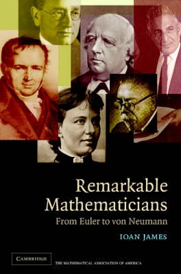 Remarkable mathematicians : from Euler to von Neumann; Ioan Mackenzie James; 2002