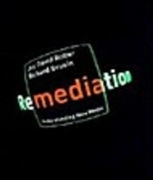 Remediation : understanding new media; Jay David Bolter; 1999