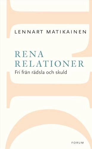 Rena relationer : fri från rädsla och skuld; Lennart Matikainen; 2012