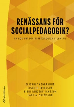 Renässans för socialpedagogik? - En bok om socialpedagogisk bildning; Elisabet Cedersund, Lisbeth Eriksson, Bibbi Ringsby Jansson, Lars Svensson; 2019