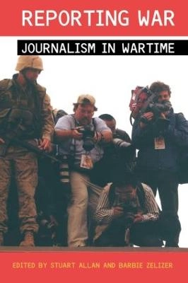 Reporting war : journalism in wartime; Stuart Allan, Barbie Zelizer; 2004