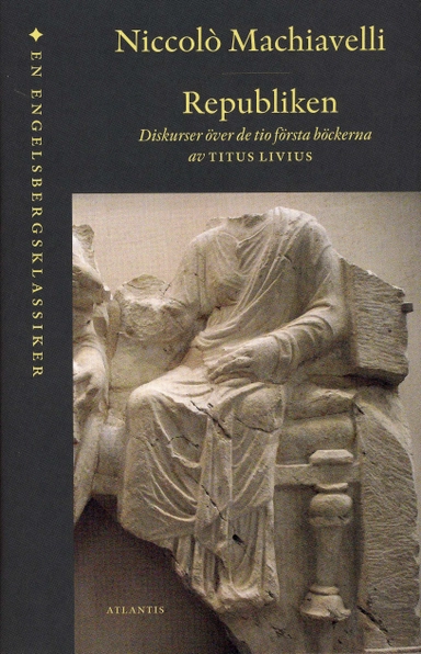 Republiken : diskurser över de tio första böckerna av Titus Livius; Niccolò Machiavelli; 2008