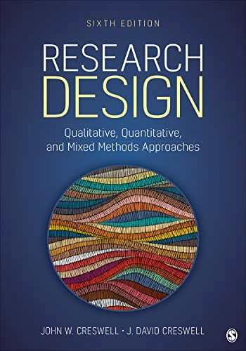 Research Design: Qualitative, Quantitative, and Mixed Methods Approaches; John W Creswell, J David Creswell; 2022