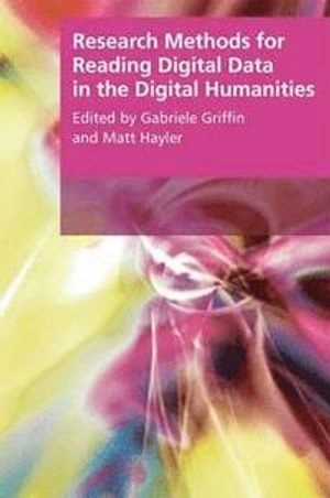 Research methods for reading digital data in the digital humanities; Gabriele Griffin, Matt Hayler; 2016