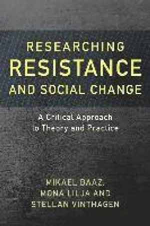 Researching resistance and social change : a critical approach to theory and practice; Mikael Baaz; 2018