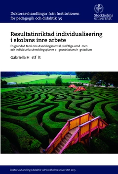 Resultatinriktad individualisering i skolans inre arbete : En grundad teori om utvecklingssamtal, skriftliga omdömen och individuella utvecklingsplaner på grundskolans högstadium; Gabriella Höstfält; 2015