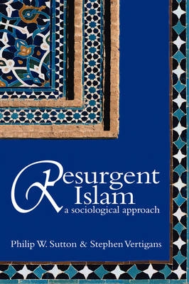 Resurgent Islam: A Sociological Approach; Philip W. Sutton, Stephen Vertigans; 2005