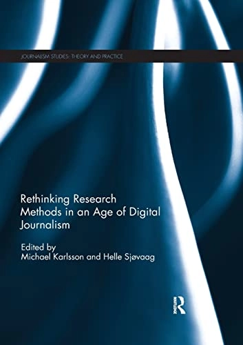 Rethinking research methods in an age of digital journalism; Michael Karlsson, Helle Sjøvaag; 2019