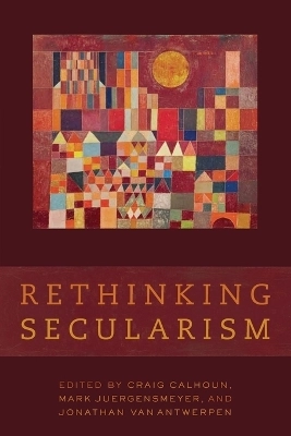 Rethinking secularism; Craig J. Calhoun, Mark Juergensmeyer, Jonathan VanAntwerpen; 2011