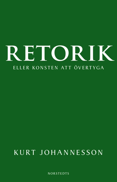 Retorik eller konsten att övertyga; Kurt Johannesson; 2013