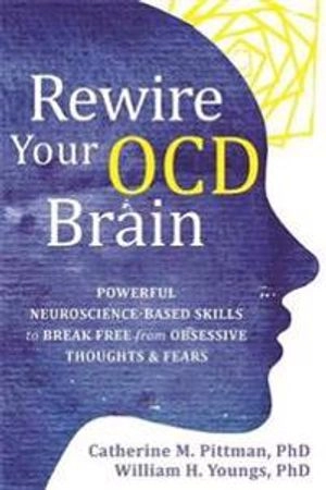 Rewire Your OCD Brain : Powerful Neuroscience-Based Skills to Break Free from Obsessive Thoughts and Fears [Elektronisk resurs]; Catherine M Pittman, William Youngs; 2021