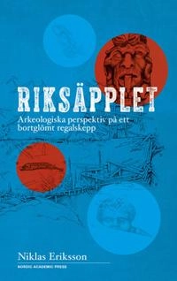 Riksäpplet : arkeologiska perspektiv på ett bortglömt regalskepp; Niklas Eriksson; 2017