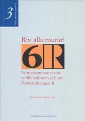 Riv alla murar! Vittnesseminarier om sexliberalismen och om Pockettidningen R; Lena Lennerhed; 2002