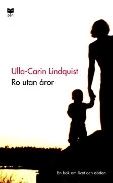 Ro utan åror : En bok om livet och döden; Ulla-Carin Lindquist; 2005