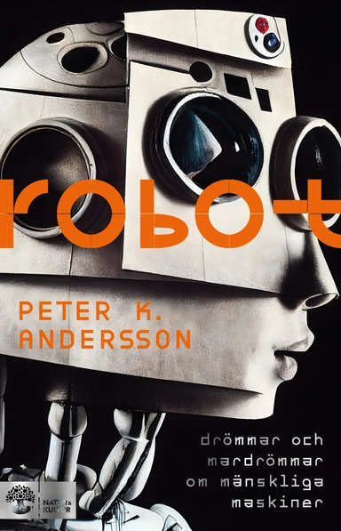 Robot : drömmar och mardrömmar om mänskliga maskiner; Peter K. Andersson; 2024